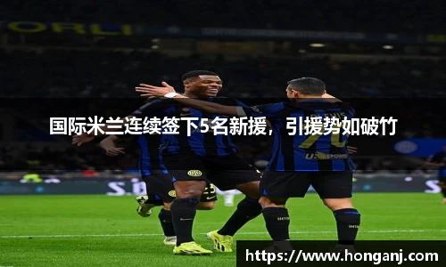 国际米兰连续签下5名新援，引援势如破竹