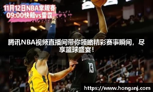 腾讯NBA视频直播间带你领略精彩赛事瞬间，尽享篮球盛宴！
