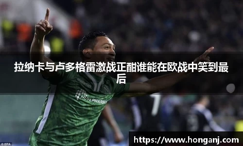 拉纳卡与卢多格雷激战正酣谁能在欧战中笑到最后