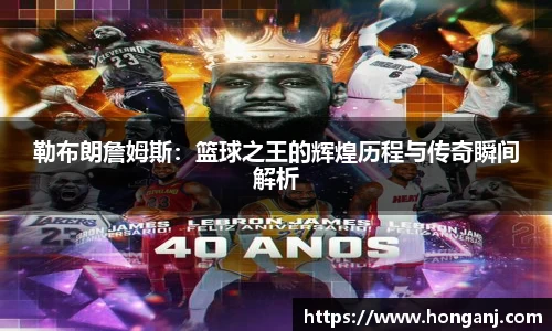 勒布朗詹姆斯：篮球之王的辉煌历程与传奇瞬间解析