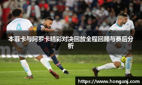 本菲卡与阿罗卡精彩对决回放全程回顾与赛后分析