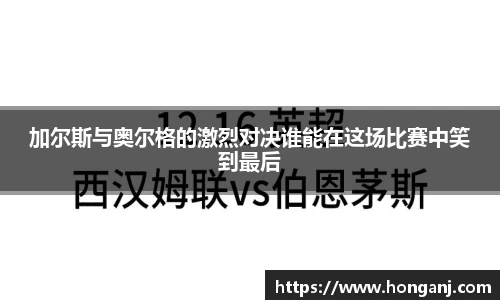 加尔斯与奥尔格的激烈对决谁能在这场比赛中笑到最后