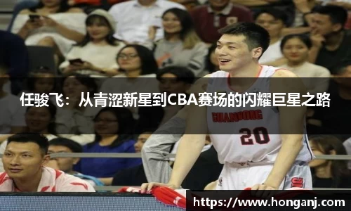 任骏飞：从青涩新星到CBA赛场的闪耀巨星之路