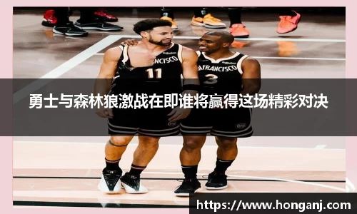 勇士与森林狼激战在即谁将赢得这场精彩对决