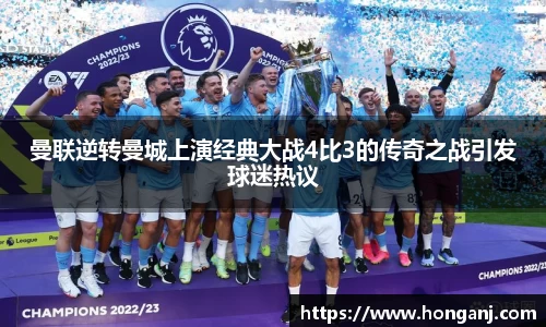 曼联逆转曼城上演经典大战4比3的传奇之战引发球迷热议