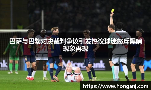 巴萨与巴黎对决裁判争议引发热议球迷怒斥黑哨现象再现