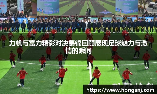 力帆与富力精彩对决集锦回顾展现足球魅力与激情的瞬间
