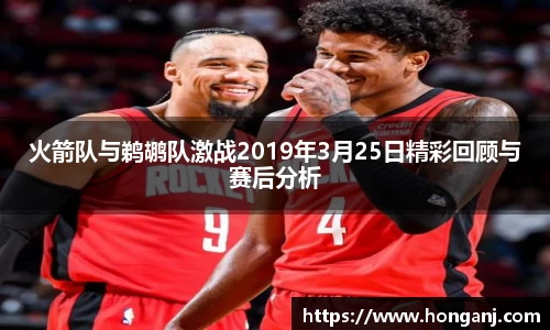 火箭队与鹈鹕队激战2019年3月25日精彩回顾与赛后分析