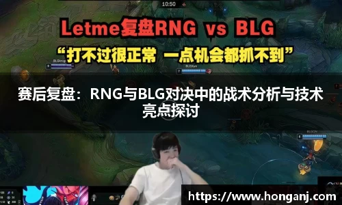 赛后复盘：RNG与BLG对决中的战术分析与技术亮点探讨