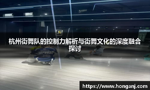 杭州街舞队的控制力解析与街舞文化的深度融合探讨